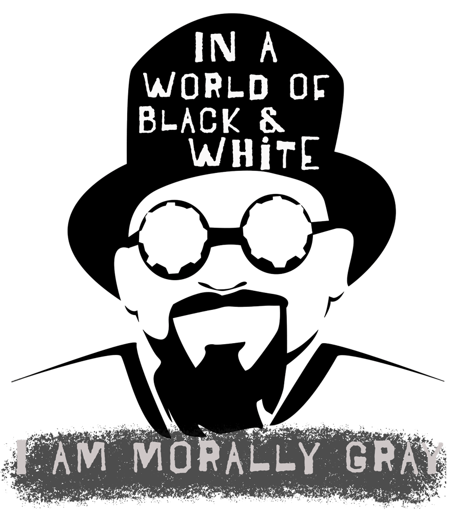 In a World of Black & White, I am Morally Gray